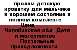 пролам детскую кроватку для мальчика в хорошем состояние в полном комплекте › Цена ­ 4 000 - Челябинская обл. Дети и материнство » Постельные принадлежности   